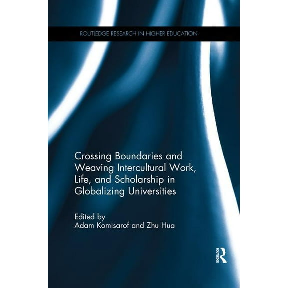 Routledge Research in Higher Education Crossing Boundaries and Weaving Intercultural Work, Life, and Scholarship in Globalizing Universities, (Paperback)