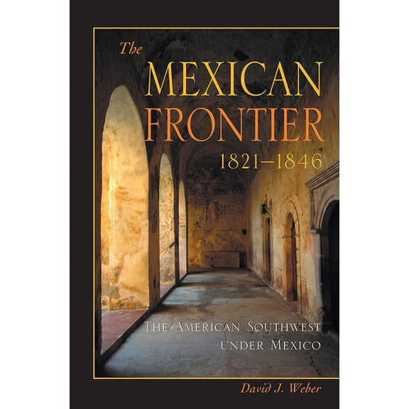 Pre-Owned The Mexican Frontier, 1821-1846: The American Southwest Under Mexico (Paperback) 0826306039 9780826306036