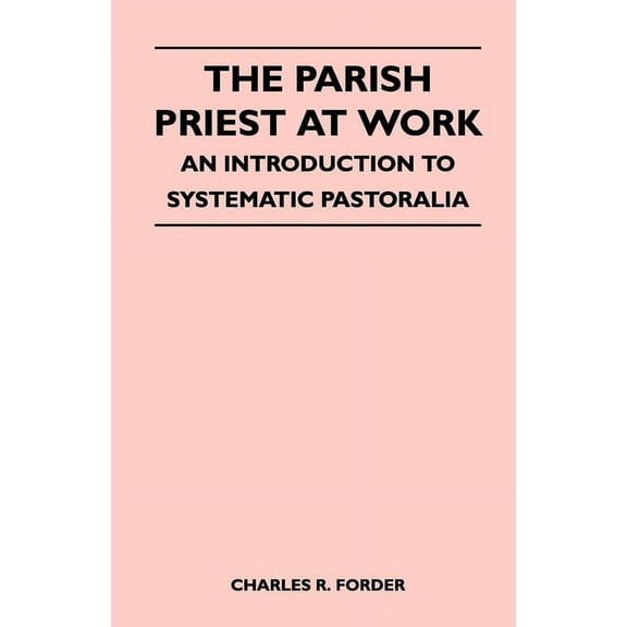 The Parish Priest at Work - An Introduction to Systematic Pastoralia, (Paperback)