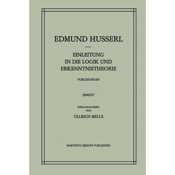 Husserliana: Edmund Husserl - Gesammelte Einleitung in Die Logik Und Erkenntnistheorie Vorlesungen 1906/07: Vorlesungen 1906/07, Book 24, (Paperback)
