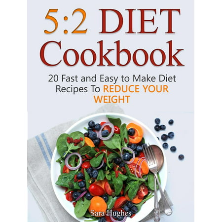 5:2 Diet Cookbook: 20 Fast and Easy to Make Diet Recipes To Reduce Your Weight - (Best Method To Reduce Weight)