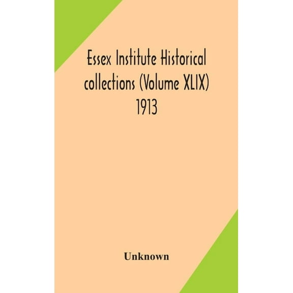 Essex Institute Historical Collections (Volume Xlix) 1913, (Hardcover)