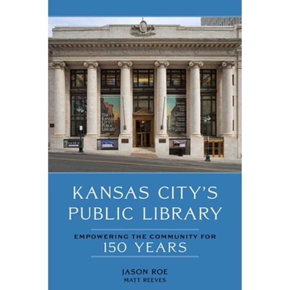 Pre-Owned Kansas Citys Public Library: Empowering the Community for 150 Years, 9781524888091, 1524888095, Hardcover,