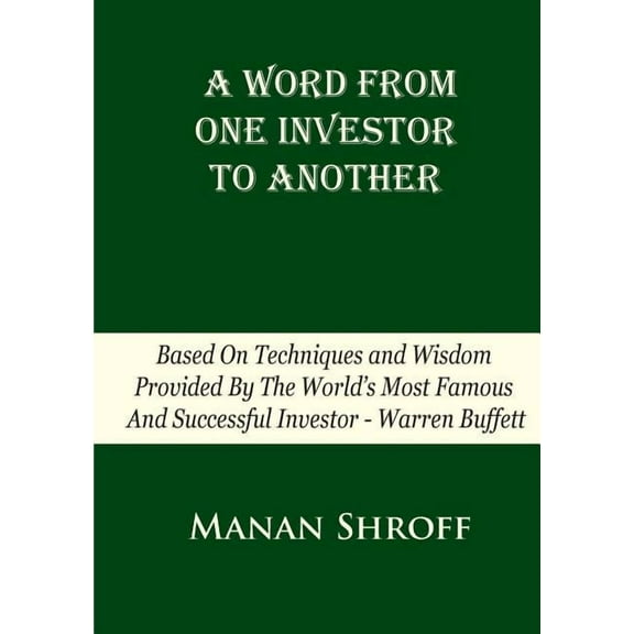 A Word From One Investor To Another: Based On Techniques And Wisdom Provided By The World's Most Famous And Successful I, (Paperback)