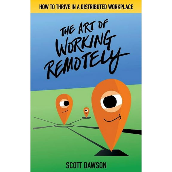 The Art of Working Remotely: How to Thrive in a Distributed Workplace, (Paperback)