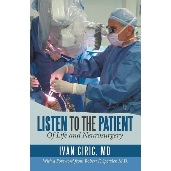 Listen to the Patient: Of Life and Neurosurgery (Paperback) by Ivan Ciric