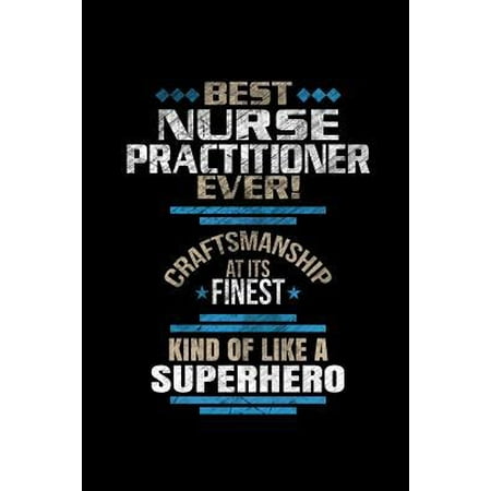 Best Nurse Practitioner Ever Craftsmanship At It's Finest Kind Of Like A Superhero : Blank Lined Journal (The Best Superhero Ever)