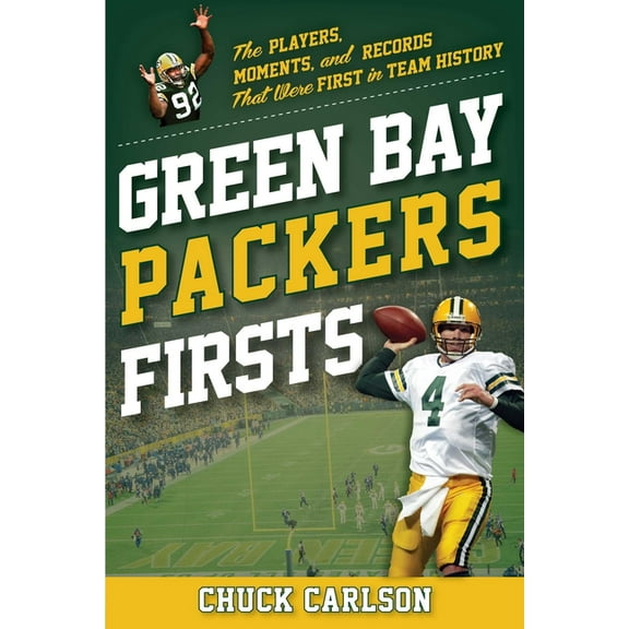 Sports Team Firsts Green Bay Packers Firsts: The Players, Moments, and Records That Were First in Team History, (Paperback)