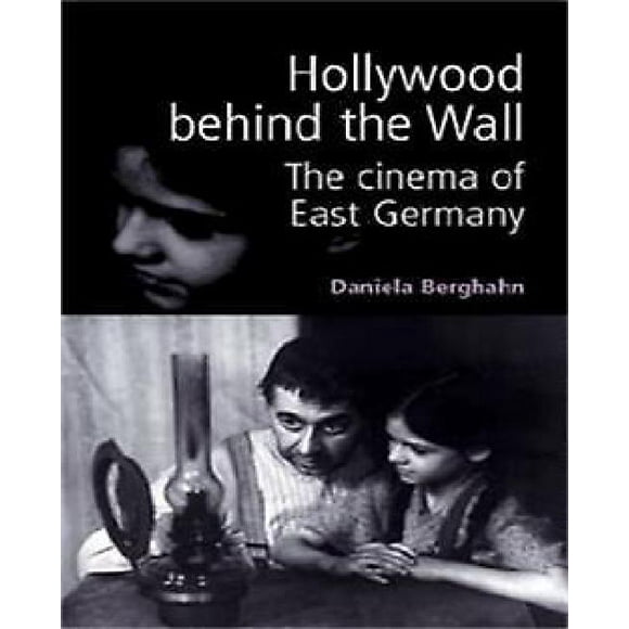 Hollywood Behind the Wall : The Cinema of East Germany