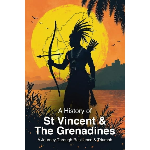 A History of St. Vincent and the Grenadines: A Journey Through Resilience and Triumph, (Paperback)