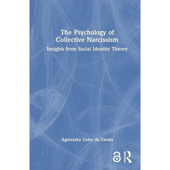The Psychology of Collective Narcissism: Insights from Social Identity Theory, (Hardcover)