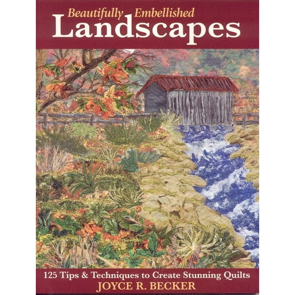 Beautifully Embellished Landscapes: 125 Tips & Techniques to Create Stunning Quilts - Print-On-Demand Edition, (Paperback)