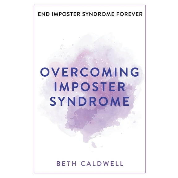 Overcoming Imposter Syndrome: Six Steps to Reclaiming Your Confidence and Empowering Other Women to Do the Same, (Paperback)