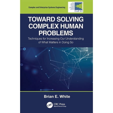 Complex and Enterprise Systems Engineeri Toward Solving Complex Human Problems: Techniques for Increasing Our Understanding of What Matters in Doing So (Paperback)