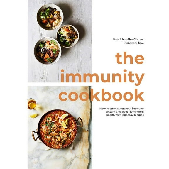 The Immunity Cookbook : How to Strengthen Your Immune System and Boost Long-Term Health, with 100 Easy Recipes (Hardcover)