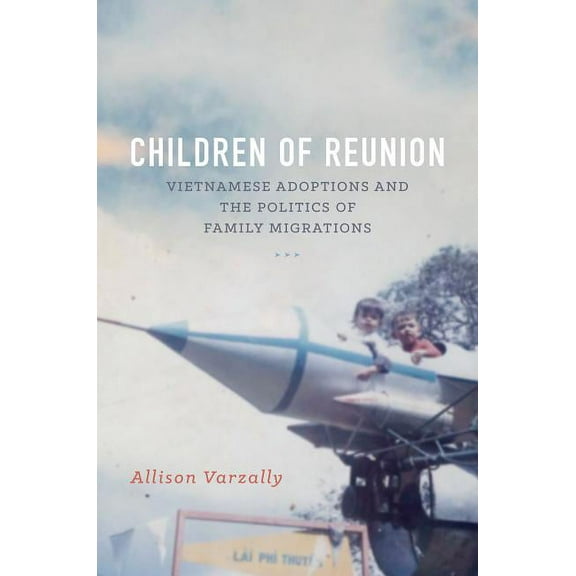 Children of Reunion: Vietnamese Adoptions and the Politics of Family Migrations, (Hardcover)