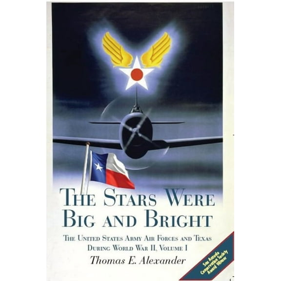 The Stars Were Big and Bright, Volume I: The United States Army Air Forces and Texas During World War II, (Paperback)