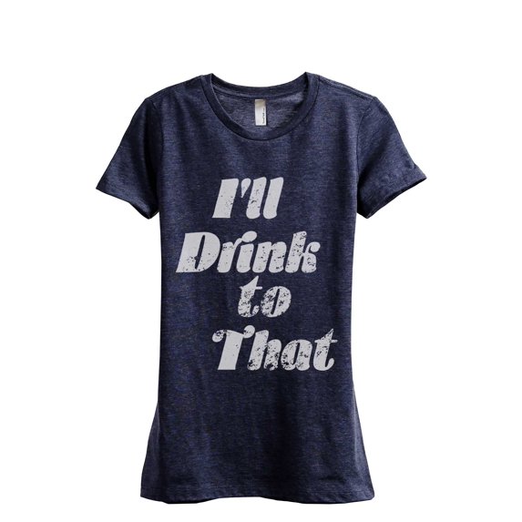 I'll Drink To That Women's Fashion Relaxed T-Shirt Tee Heather Navy Medium