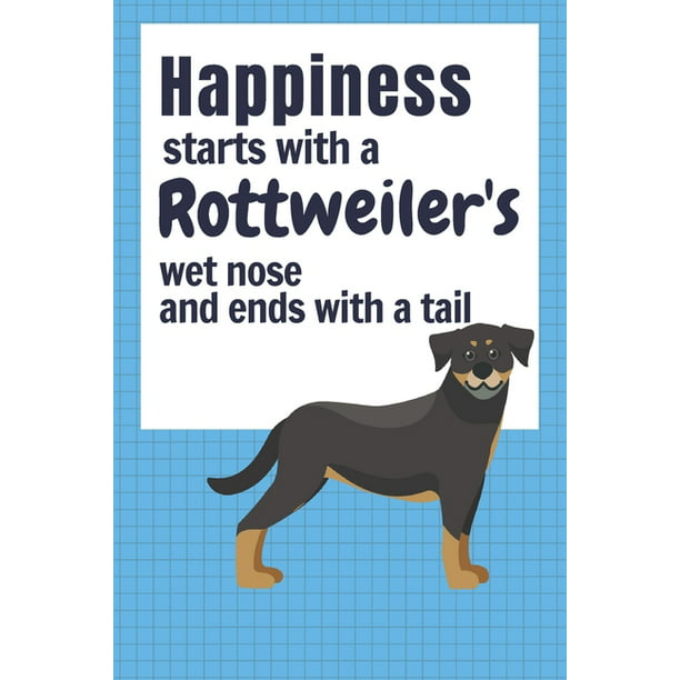 Happiness starts with a Rottweiler's wet nose and ends ...