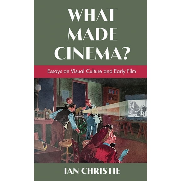 What Made Cinema? Essays on Visual Culture and Early Film, (Paperback)