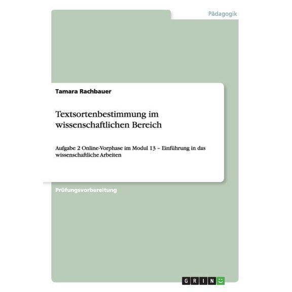 Textsortenbestimmung im wissenschaftlichen Bereich : Aufgabe 2 Online-Vorphase im Modul 13 - Einführung in das wissenschaftliche Arbeiten (Paperback)