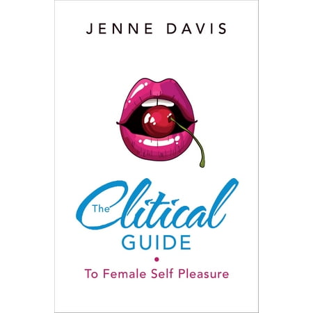 The Clitical Guide to Female Self-Pleasure: How to Please Yourself So Your Partner Can Too - (Best Way To Pleasure Yourself)