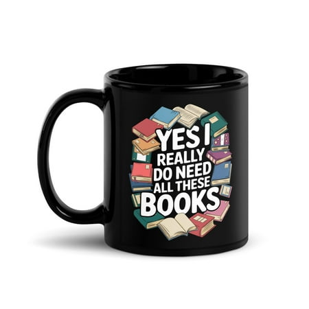

Funny Book Reader Bookworm Black Glossy Mug Yes I Really Do Need All These Books (11 oz)
