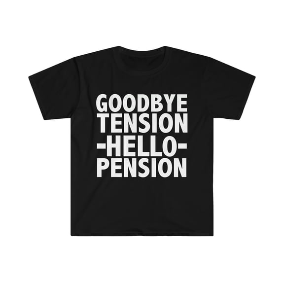 Hello Pension Goodbye Tension Unisex T-shirt S-3XL Retiree Retirement Gift