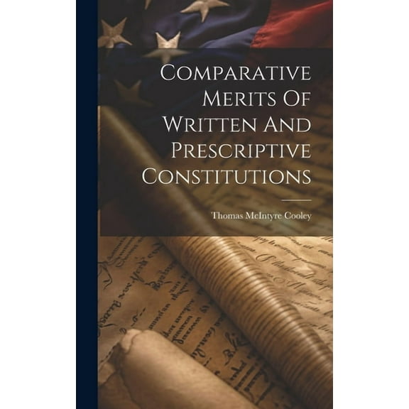 Comparative Merits Of Written And Prescriptive Constitutions (Hardcover)