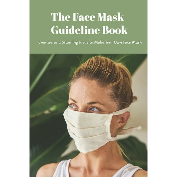 Soldat papir pensionist The Face Mask Guideline Book : Creative and Stunning Ideas to Make Your Own  Face Mask: Making Face Mask (Paperback) - Walmart.com