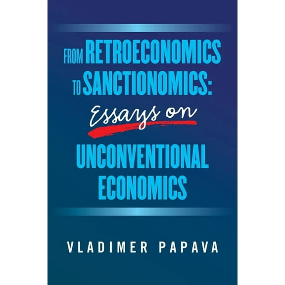 From Retroeconomics to Sanctionomics: Essays on Unconventional Economics, (Paperback)