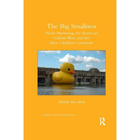Children's Literature and Culture The Big Smallness: Niche Marketing, the American Culture Wars, and the New Children�s Literature, (Paperback)