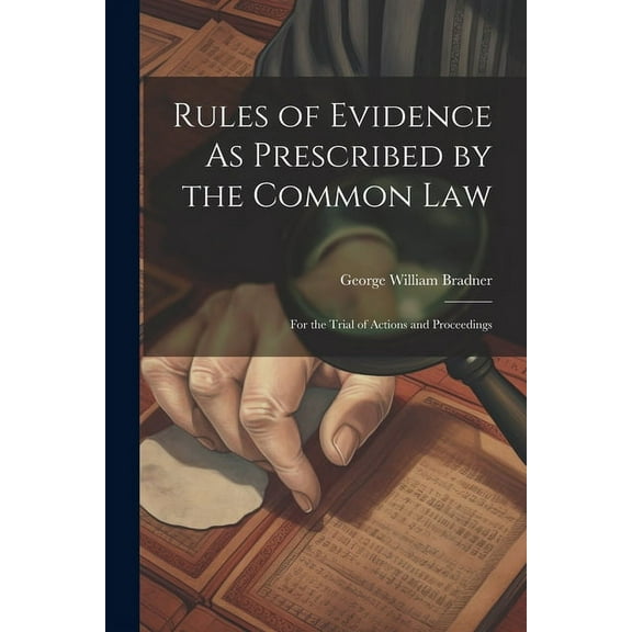 Rules of Evidence As Prescribed by the Common Law: For the Trial of Actions and Proceedings, (Paperback)