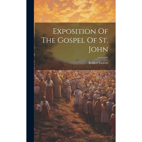 Exposition Of The Gospel Of St. John (Hardcover)