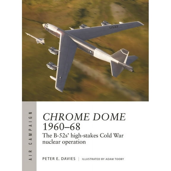 Air Campaign Chrome Dome 1960-68: The B-52s' High-Stakes Cold War Nuclear Operation, Book 46, (Paperback)