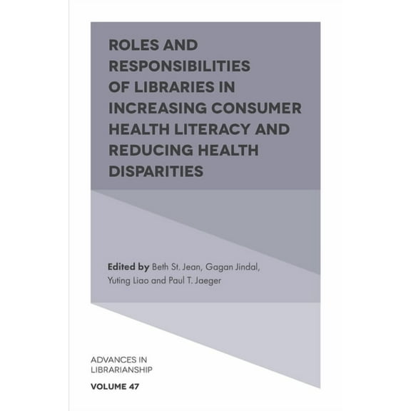 Advances in Librarianship Roles and Responsibilities of Libraries in Increasing Consumer Health Literacy and Reducing Health Disparities, Book 47, (Hardcover)