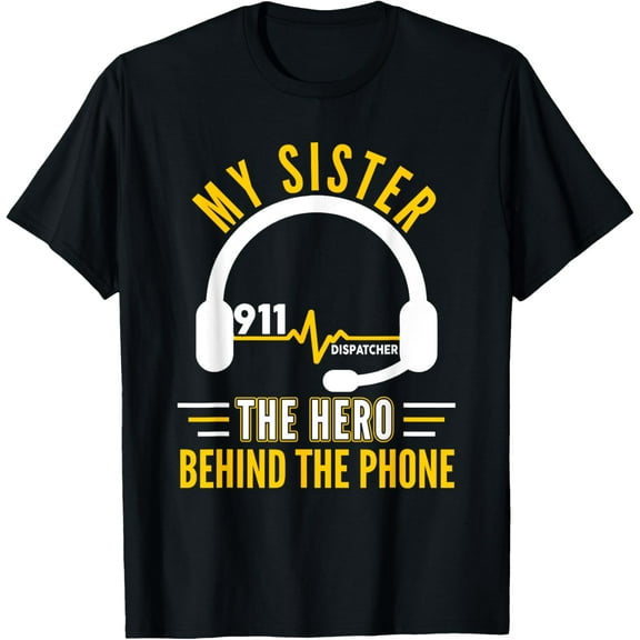Premium Daily Comfort - My Sister The Hero Behind Phone Proud 911 Dispatcher T-Shirt