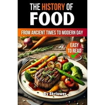 The History of Food: From Ancient Times to Modern Day, (Paperback)