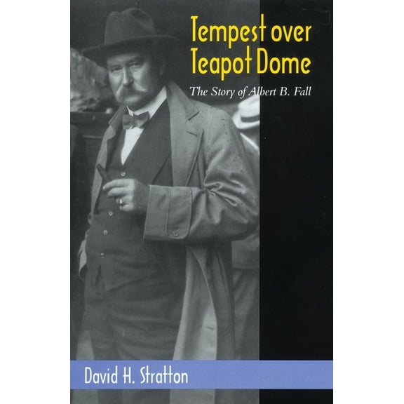 Oklahoma Western Biographies Tempest Over Teapot Dome: The Story of Albert B. Fall Volume 16, Book 16, (Hardcover)