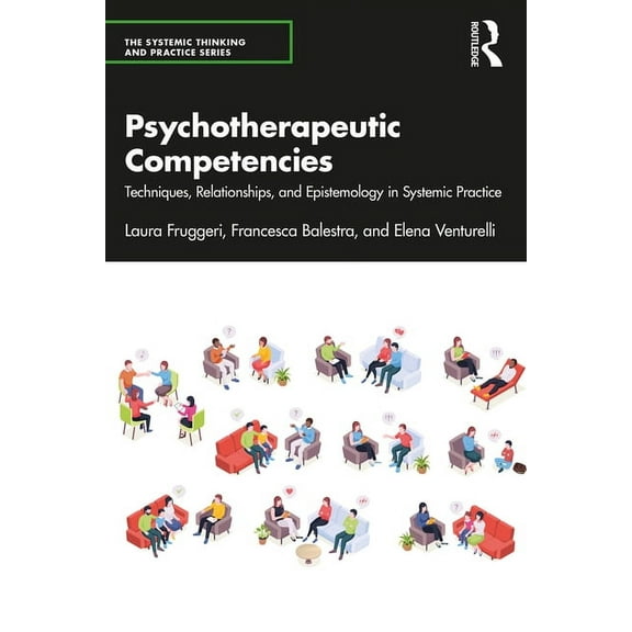 Systemic Thinking and Practice Psychotherapeutic Competencies: Techniques, Relationships, and Epistemology in Systemic Practice, (Paperback)
