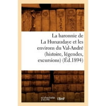 Histoire: La Baronnie de la Hunaudaye Et Les Environs Du Val-André (Histoire, Légendes, Excursions) (Éd.1894) (Paperback)
