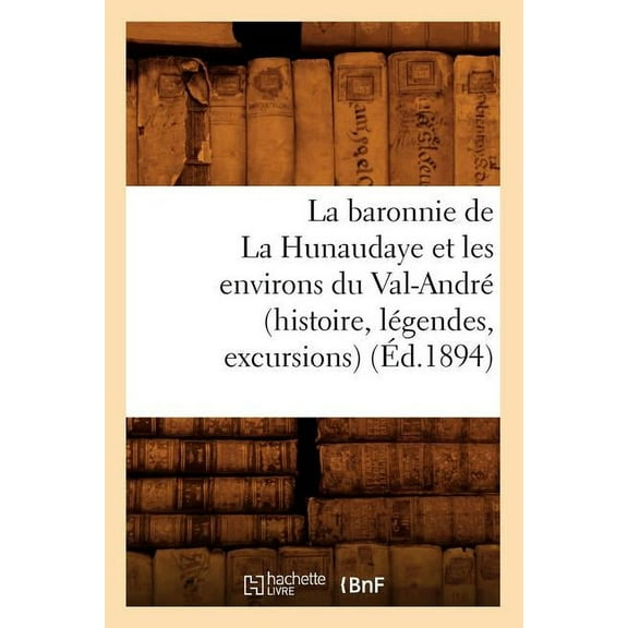 Histoire: La Baronnie de la Hunaudaye Et Les Environs Du Val-André (Histoire, Légendes, Excursions) (Éd.1894) (Paperback)