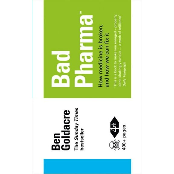 Bad Pharma : How Medicine Is Broken, and How We Can Fix It