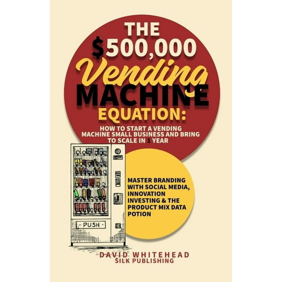 The $500,000 Vending Machine Equation: Master Branding with Social Media, Innovation Investing & The Product Mix Data Po, (Paperback)