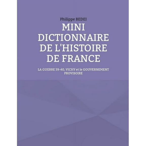 Mini dictionnaire de l'histoire de France: La guerre 39-40, Vichy et le gouvernement provisoire, (Paperback)