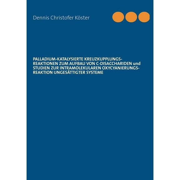 Palladium-katalysierte Kreuzkupplungs-Reaktionen zum Aufbau von C-Disacchariden und Studien zur intramolekularen Oxycyan, (Paperback)