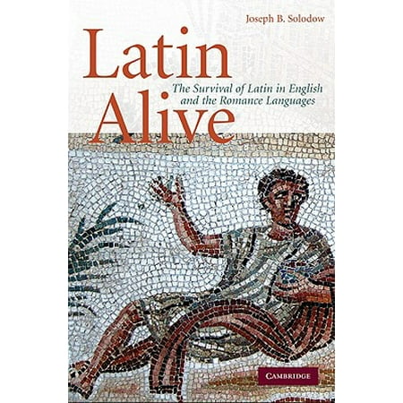 Latin Alive : The Survival of Latin in English and the Romance