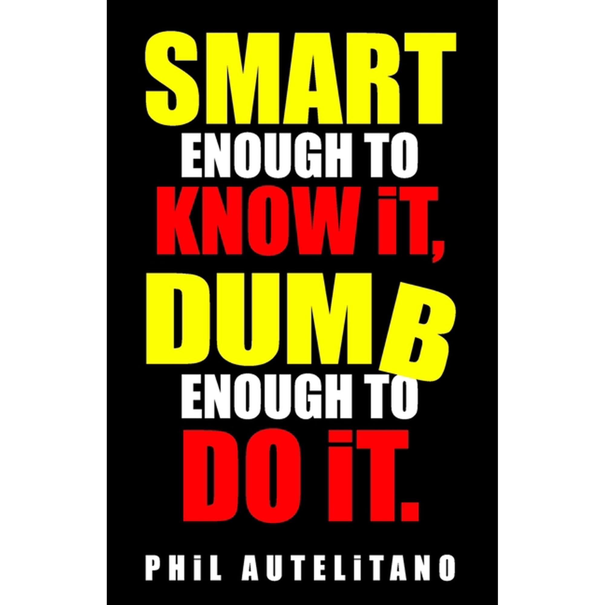 Smart Enough to Know It, Dumb Enough to Do It: Seven Steps to Overcoming Ted and Fred, (Paperback)