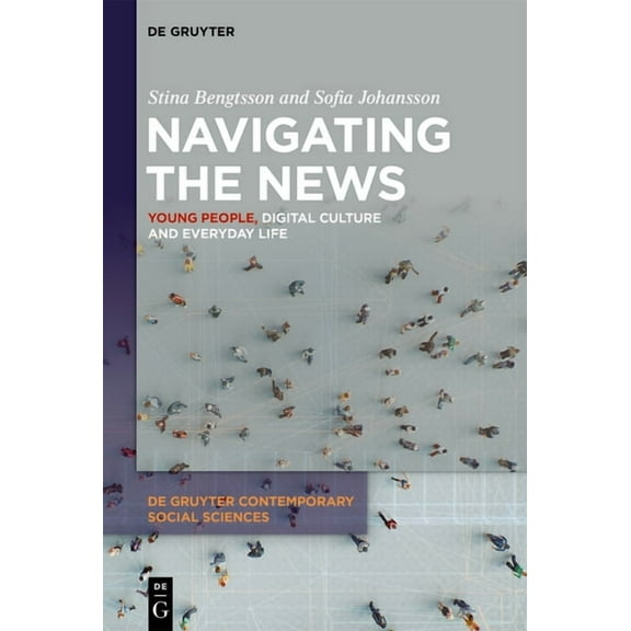 de Gruyter Contemporary Social Sciences Navigating the News: Young People, Digital Culture and Everyday Life, Book 46, (Hardcover)