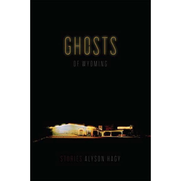 Ghosts of Wyoming: Stories (Paperback) by Alyson Hagy